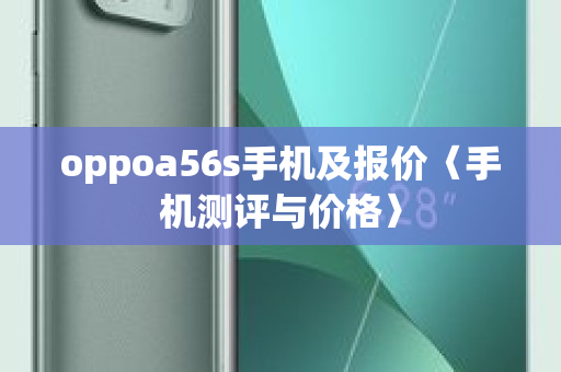 oppoa56s手机及报价〈手机测评与价格〉