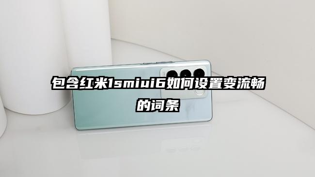 包含红米1smiui6如何设置变流畅的词条