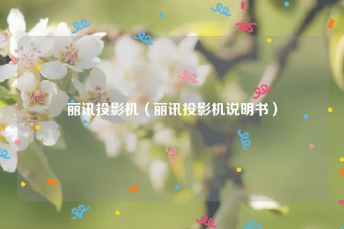 丽讯投影机（丽讯投影机说明书）