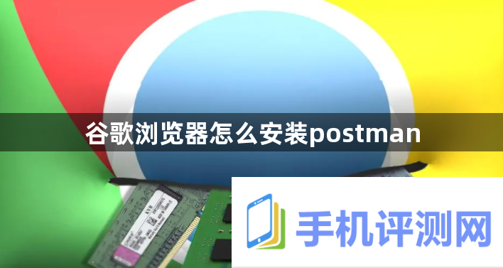 谷歌浏览器怎么安装postman