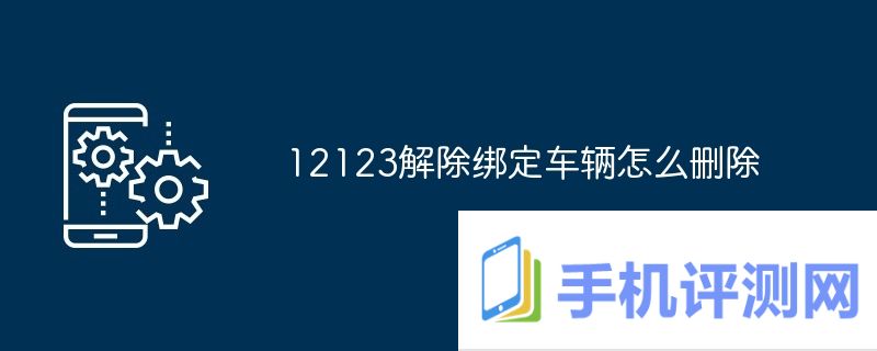 12123解除绑定车辆怎么删除