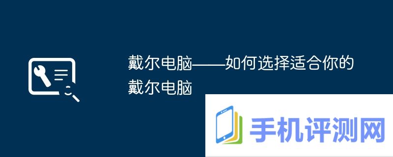 戴尔电脑——如何选择适合你的戴尔电脑