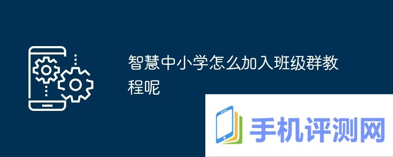 智慧中小学怎么加入班级群教程呢