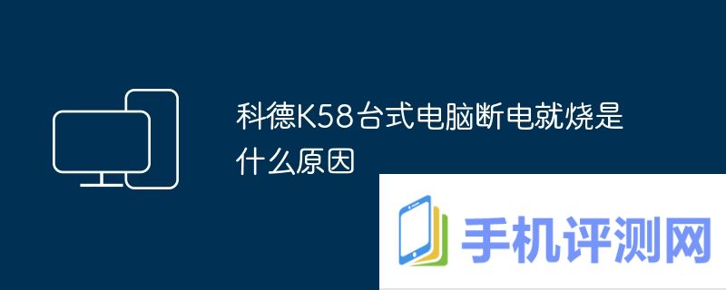 科德K58台式电脑断电就烧是什么原因