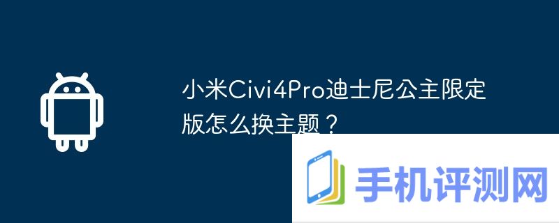 小米Civi4Pro迪士尼公主限定版怎么换主题？