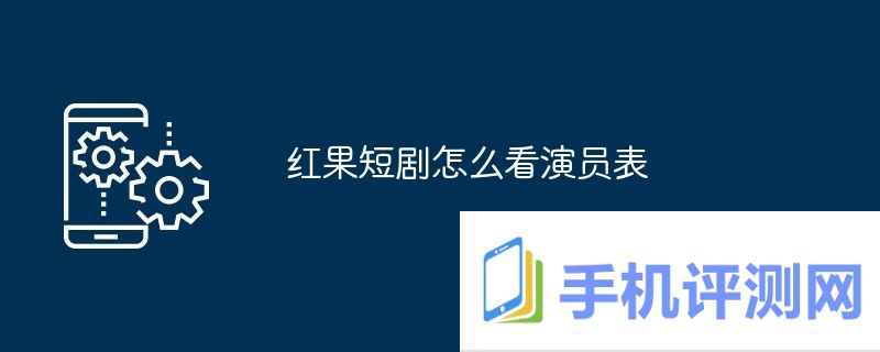 红果短剧怎么看演员表