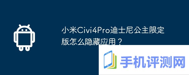 小米Civi4Pro迪士尼公主限定版怎么隐藏应用？