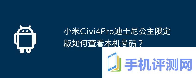 小米Civi4Pro迪士尼公主限定版如何查看本机号码？