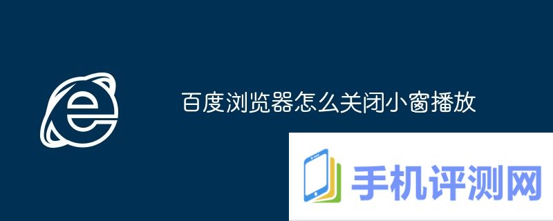 百度浏览器怎么关闭小窗播放