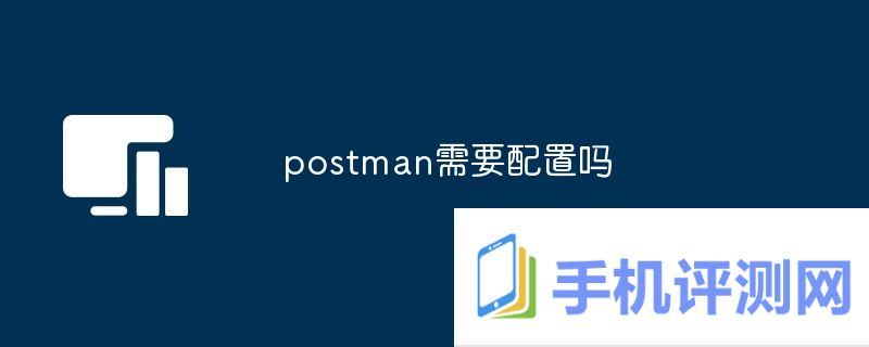 postman需要配置吗