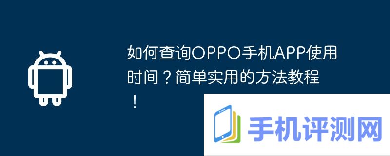 如何查询OPPO手机APP使用时间？简单实用的方法教程！