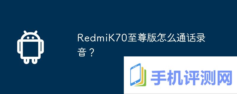 RedmiK70至尊版怎么通话录音？