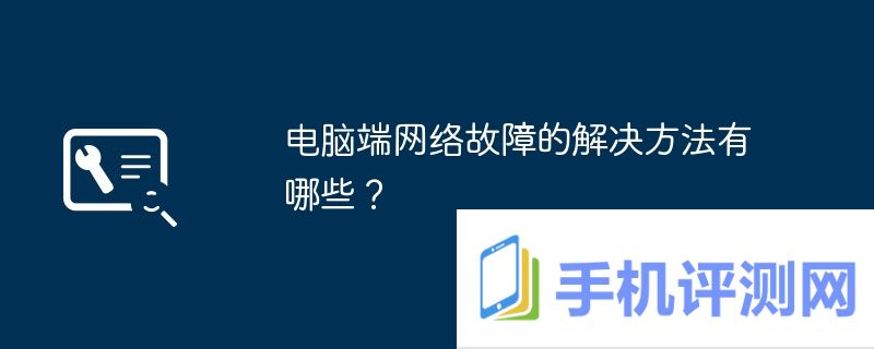 电脑端网络故障的解决方法有哪些？