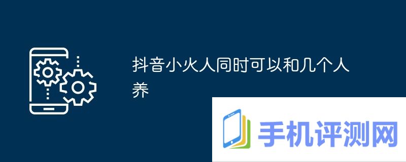 抖音小火人同时可以和几个人养