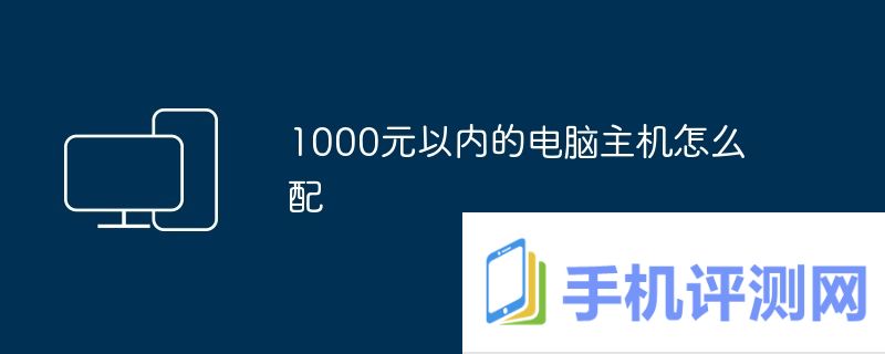 1000元以内的电脑主机怎么配